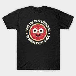 Put The Pamplemousse In Grapefruit Juice - Grapefruit Lover T-Shirt